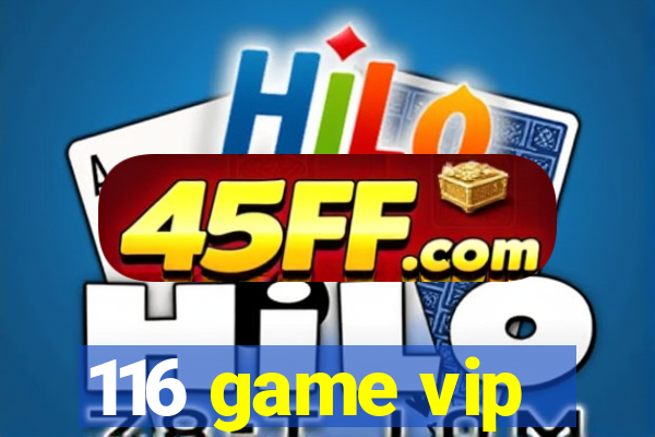 116 game vip